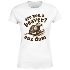 Are You a Beaver? Cuz Dam - Women's T-Shirt