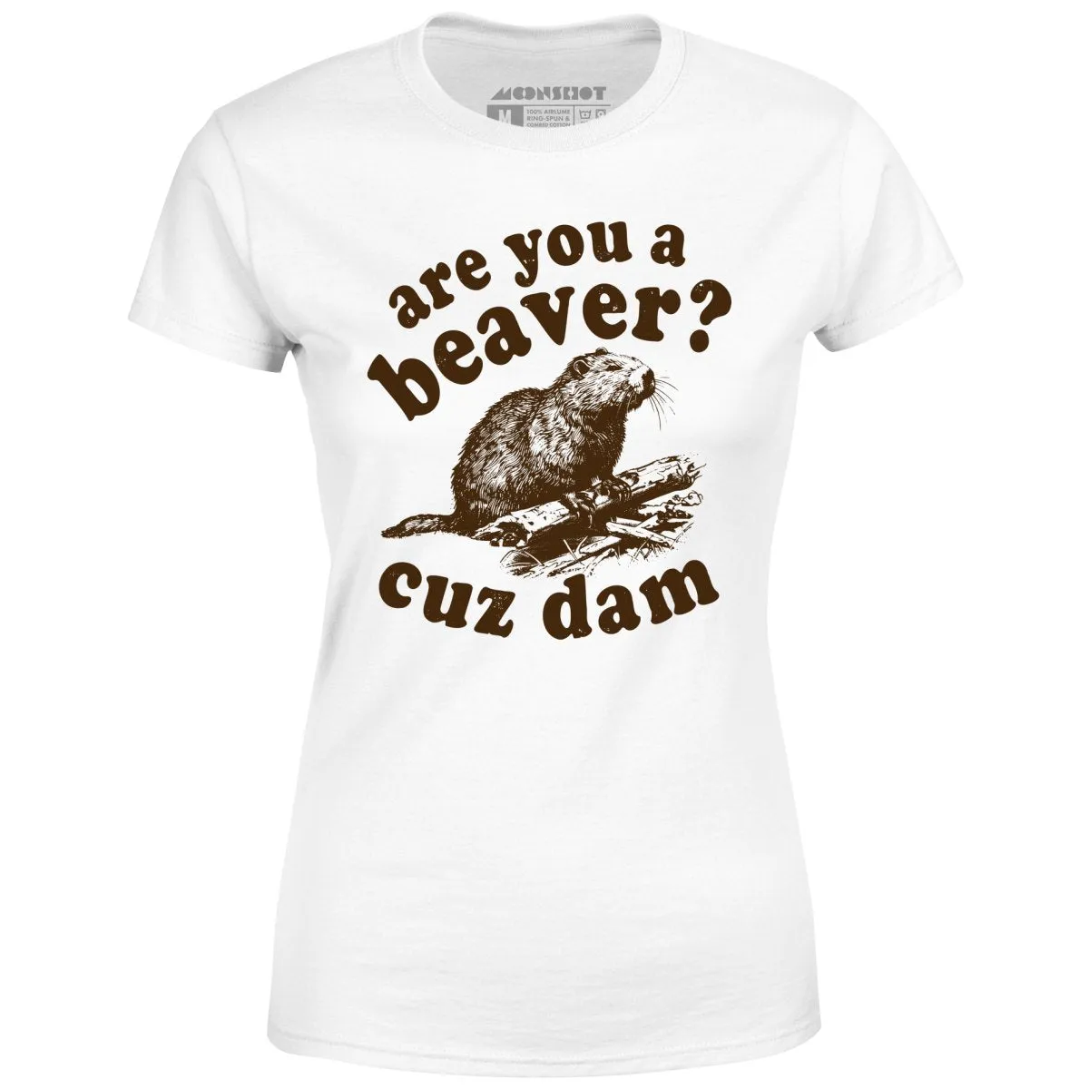 Are You a Beaver? Cuz Dam - Women's T-Shirt