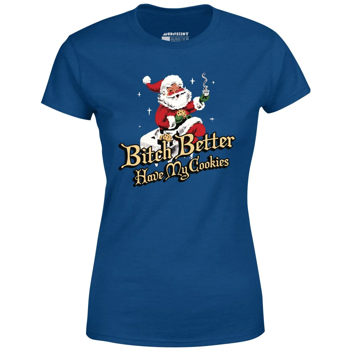 Bitch Better Have My Cookies - Women's T-Shirt