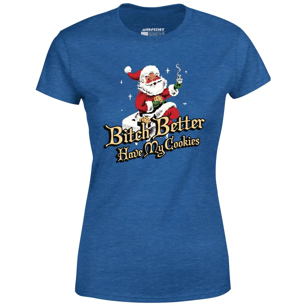 Bitch Better Have My Cookies - Women's T-Shirt