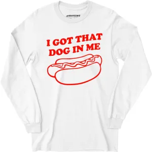 I Got That Dog in Me - Long Sleeve T-Shirt