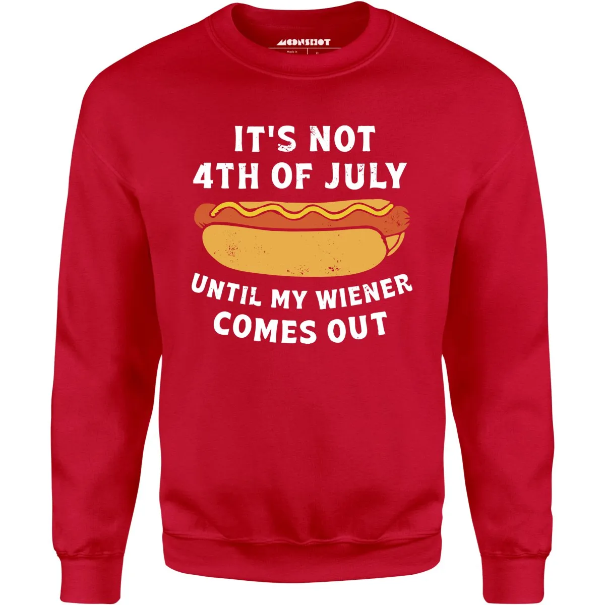 It's Not 4th of July Until My Wiener Comes Out - Unisex Sweatshirt