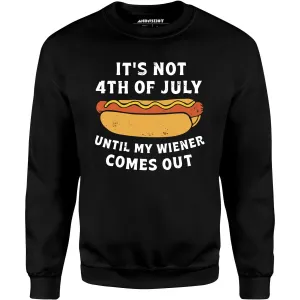 It's Not 4th of July Until My Wiener Comes Out - Unisex Sweatshirt