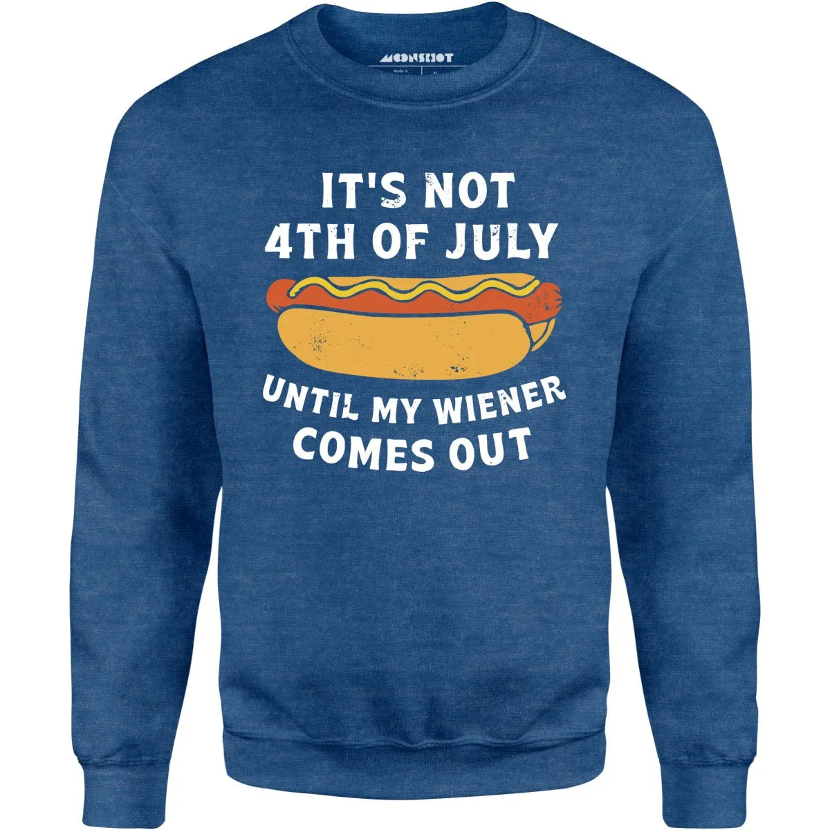 It's Not 4th of July Until My Wiener Comes Out - Unisex Sweatshirt