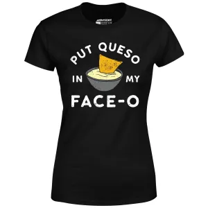 Put Queso in My Face-O - Women's T-Shirt